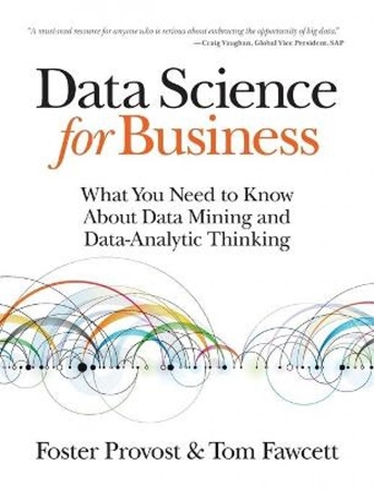 Resim Data Science for Business: What You Need to Know About Data Mining and Data-Analytic Thinking : What You Need to Know About Data Mining and Data-Analytic Thinking